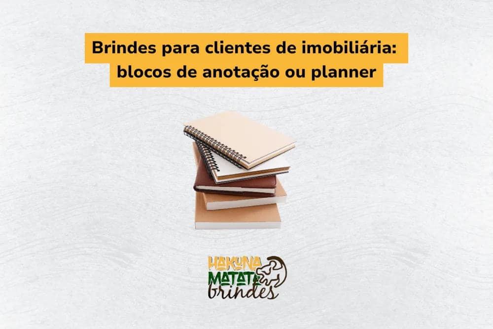 Brindes para clientes de imobili&aacute;ria como blocos de anota&ccedil;&atilde;o e planners personalizados para uso di&aacute;rio.
